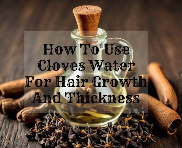 How To Use Cloves Water For Hair Growth And Thickness